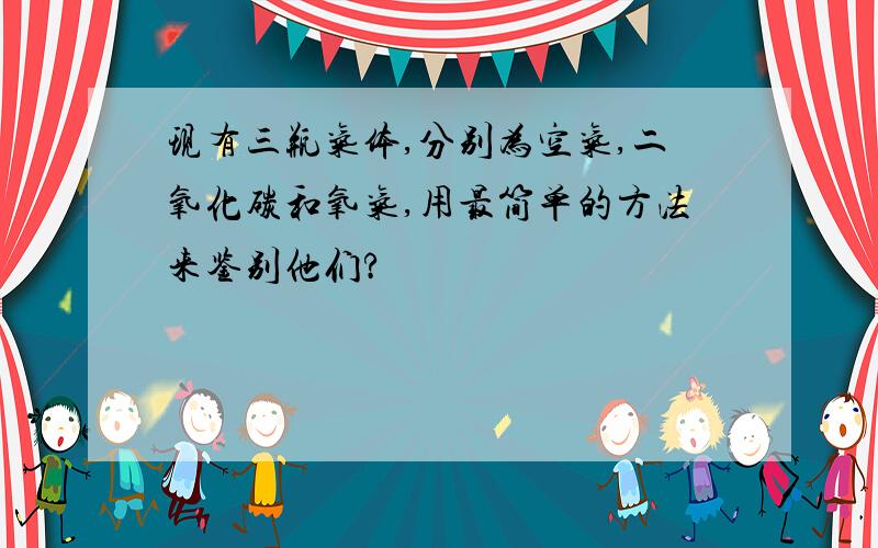 现有三瓶气体,分别为空气,二氧化碳和氧气,用最简单的方法来鉴别他们?