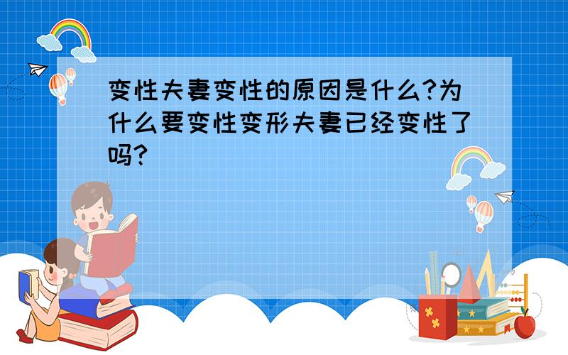 变性夫妻变性的原因是什么?为什么要变性变形夫妻已经变性了吗?