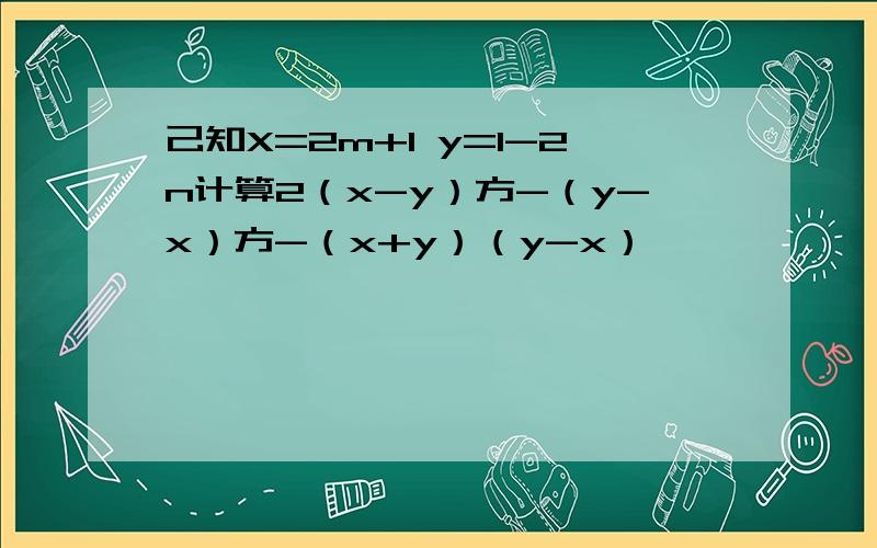 己知X=2m+1 y=1-2n计算2（x-y）方-（y-x）方-（x+y）（y-x）