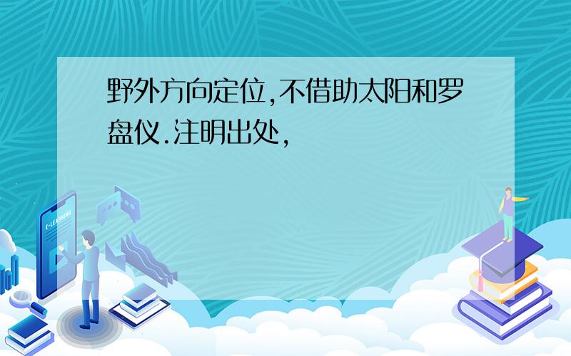 野外方向定位,不借助太阳和罗盘仪.注明出处,