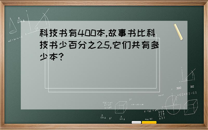 科技书有400本,故事书比科技书少百分之25,它们共有多少本?