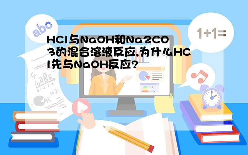 HCl与NaOH和Na2CO3的混合溶液反应,为什么HCl先与NaOH反应?