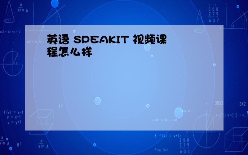 英语 SPEAKIT 视频课程怎么样