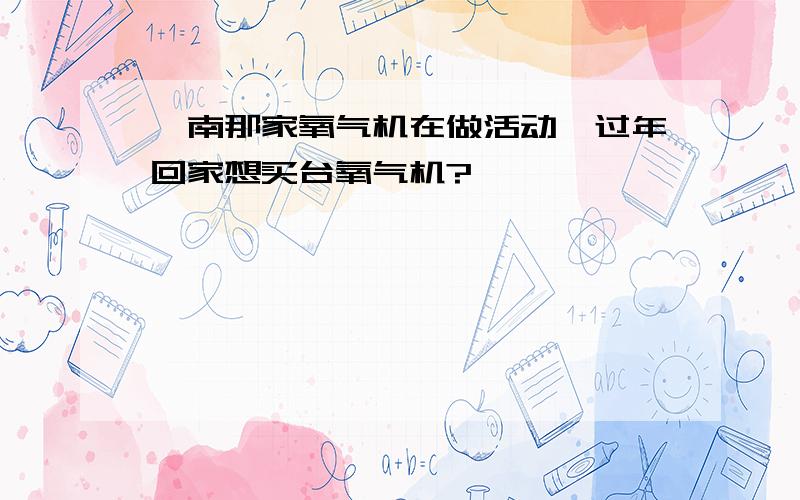 渭南那家氧气机在做活动,过年回家想买台氧气机?