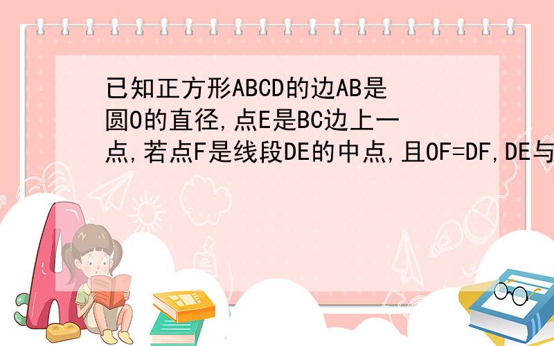 已知正方形ABCD的边AB是圆O的直径,点E是BC边上一点,若点F是线段DE的中点,且OF=DF,DE与圆O相切于点G.（1）若DCE的面积是6,求ABCD的边长.（2）求线段AG的长.