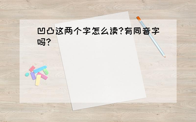 凹凸这两个字怎么读?有同音字吗?