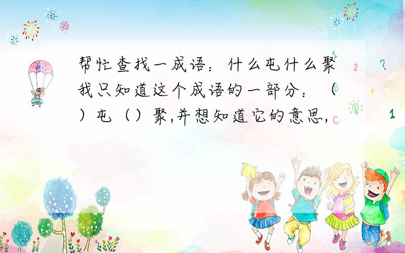 帮忙查找一成语：什么屯什么聚我只知道这个成语的一部分：（）屯（）聚,并想知道它的意思,