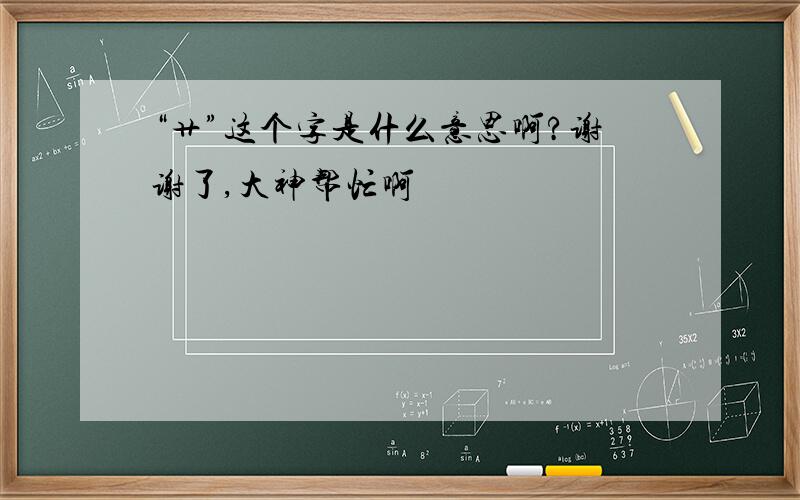 “艹”这个字是什么意思啊?谢谢了,大神帮忙啊