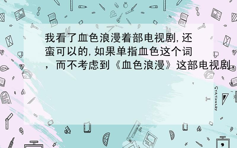 我看了血色浪漫着部电视剧,还蛮可以的,如果单指血色这个词，而不考虑到《血色浪漫》这部电视剧，