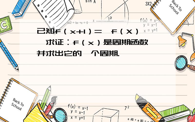 已知f（x+1）=—f（X）,求证：f（x）是周期函数,并求出它的一个周期.