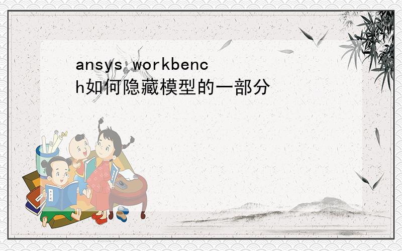 ansys workbench如何隐藏模型的一部分