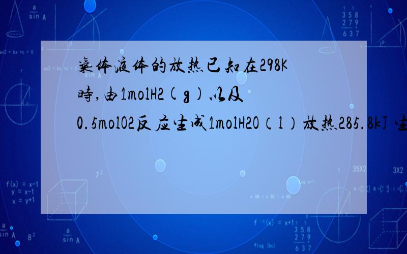 气体液体的放热已知在298K时,由1molH2(g)以及0.5molO2反应生成1molH2O（l）放热285.8kJ 生成1molH2O（g）放热241.8kJ 请分析两种情况下反应热为什么差别?