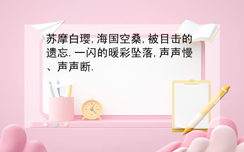 苏摩白璎,海国空桑,被目击的遗忘.一闪的暖彩坠落,声声慢、声声断.