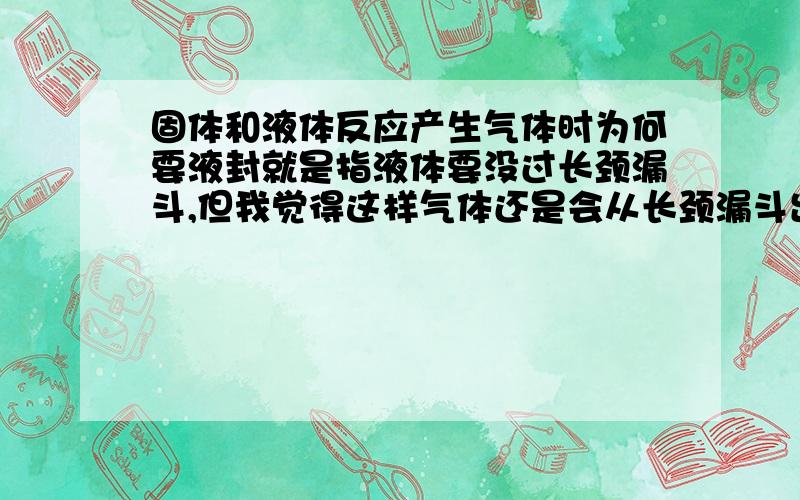 固体和液体反应产生气体时为何要液封就是指液体要没过长颈漏斗,但我觉得这样气体还是会从长颈漏斗出去.