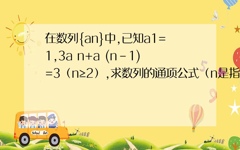 在数列{an}中,已知a1=1,3a n+a (n-1)=3（n≥2）,求数列的通项公式（n是指项数）