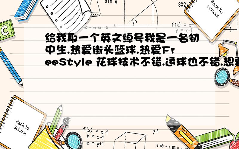 给我取一个英文绰号我是一名初中生.热爱街头篮球.热爱FreeStyle 花球技术不错.运球也不错.想要一个英文的绰号.但是不知道取什么好 -