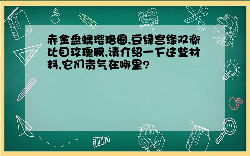 赤金盘螭璎珞圈,豆绿宫绦双衡比目玫瑰佩,请介绍一下这些材料,它们贵气在哪里?