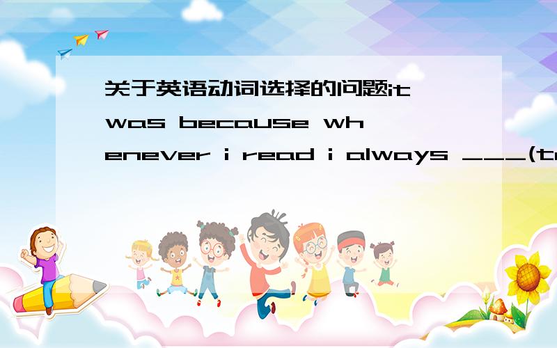 关于英语动词选择的问题it was because whenever i read i always ___(try) to translate every word(顺便问一下,该处word可不可以用复数) into Chinese