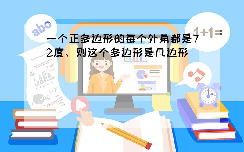 一个正多边形的每个外角都是72度、则这个多边形是几边形