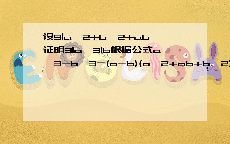 设9|a^2+b^2+ab,证明3|a,3|b根据公式a^3-b^3=(a-b)(a^2+ab+b^2),可以得证.