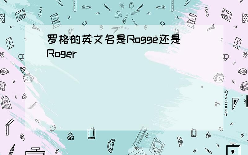 罗格的英文名是Rogge还是Roger
