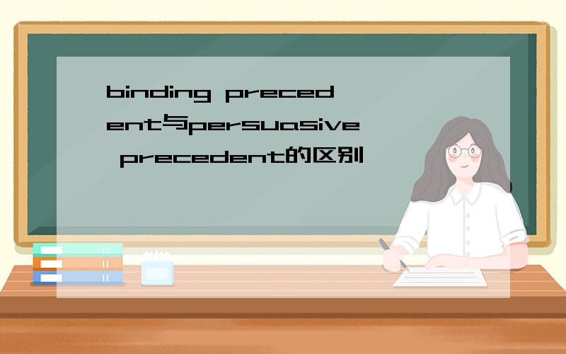 binding precedent与persuasive precedent的区别