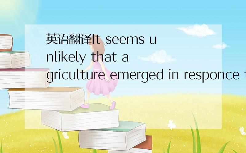 英语翻译It seems unlikely that agriculture emerged in responce to a food shortage brought on by a worldwide population crisis that developed once the whole world was occupied.特别是最后一个分句that 后面的中文意思?