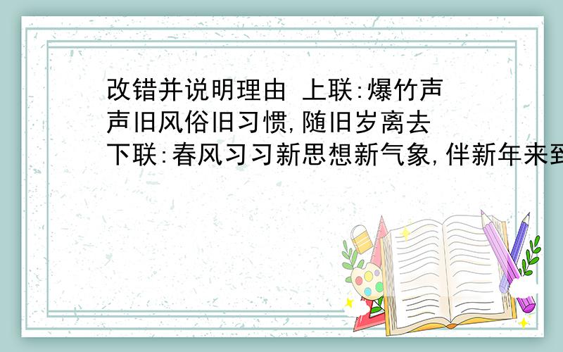 改错并说明理由 上联:爆竹声声旧风俗旧习惯,随旧岁离去 下联:春风习习新思想新气象,伴新年来到改错并说明理由上联：爆竹声声旧风俗旧习惯,随旧岁离去下联：春风习习新思想新气象,伴