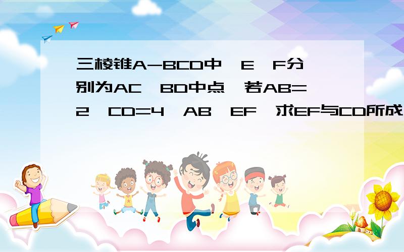 三棱锥A-BCD中,E,F分别为AC,BD中点,若AB=2,CD=4,AB⊥EF,求EF与CD所成的角.