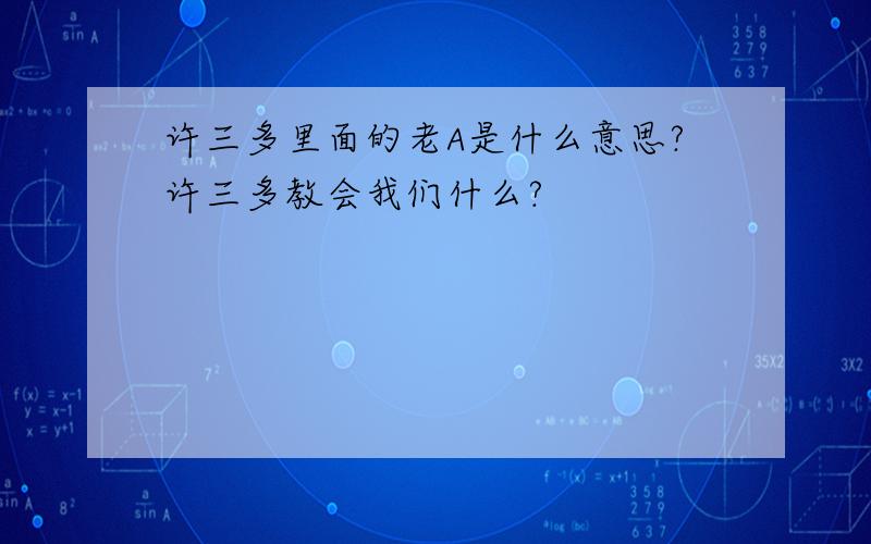 许三多里面的老A是什么意思?许三多教会我们什么?