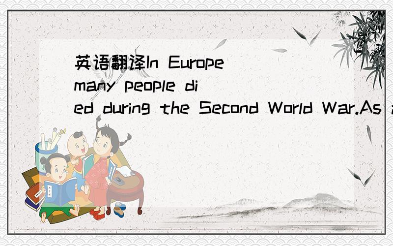 英语翻译In Europe many people died during the Second World War.As a result,at the end of the war there were many orphans（孤儿）there.A man called Hermanna Gmeiner wanted to help these children.His idea was simple.He wanted the orphans to hav