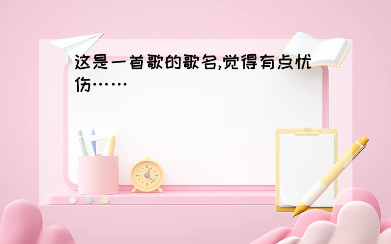 这是一首歌的歌名,觉得有点忧伤……