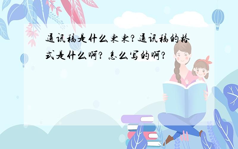 通讯稿是什么东东?通讯稿的格式是什么啊? 怎么写的啊?