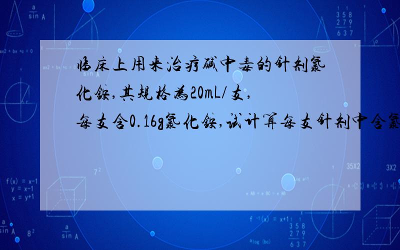 临床上用来治疗碱中毒的针剂氯化铵,其规格为20mL/支,每支含0.16g氯化铵,试计算每支针剂中含氯化铵的物质的量浓度.（M氯化铵=53.5g/mol）