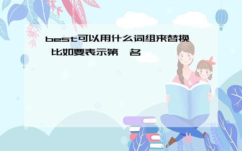 best可以用什么词组来替换 比如要表示第一名