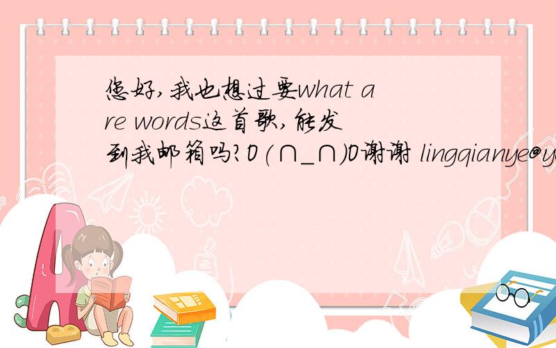 您好,我也想过要what are words这首歌,能发到我邮箱吗?O(∩_∩)O谢谢 lingqianye@yeah.net