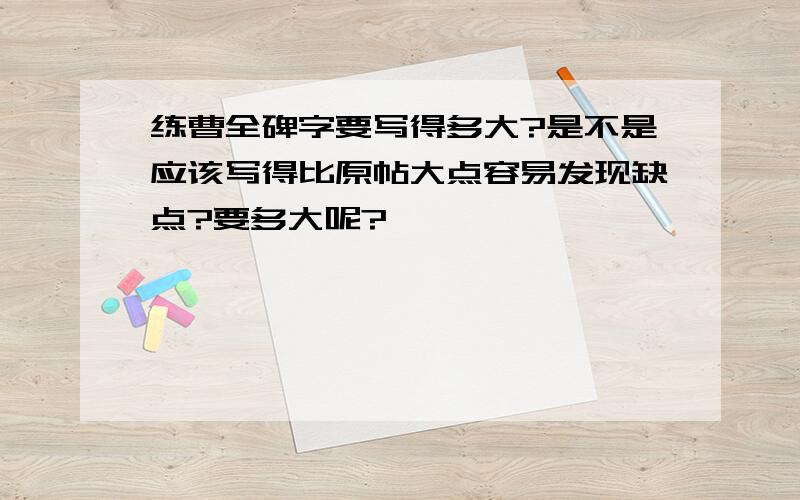 练曹全碑字要写得多大?是不是应该写得比原帖大点容易发现缺点?要多大呢?