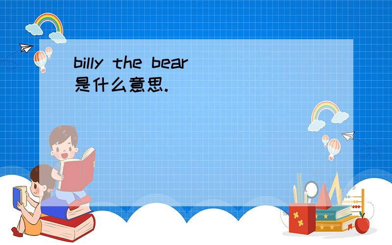 billy the bear是什么意思.