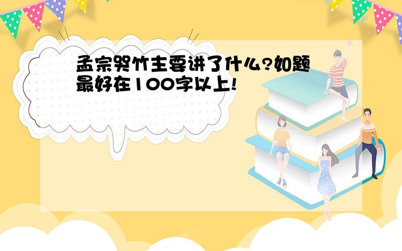 孟宗哭竹主要讲了什么?如题 最好在100字以上!