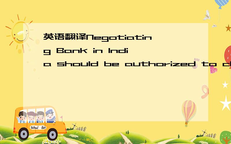 英语翻译Negotiating Bank in India should be authorized to claim reimbursement for the 100% of L/C amount upon presentation of shipping documents either from theThe L/C issuing Bank or from their designated Bank.Reimbursement claim should be honou