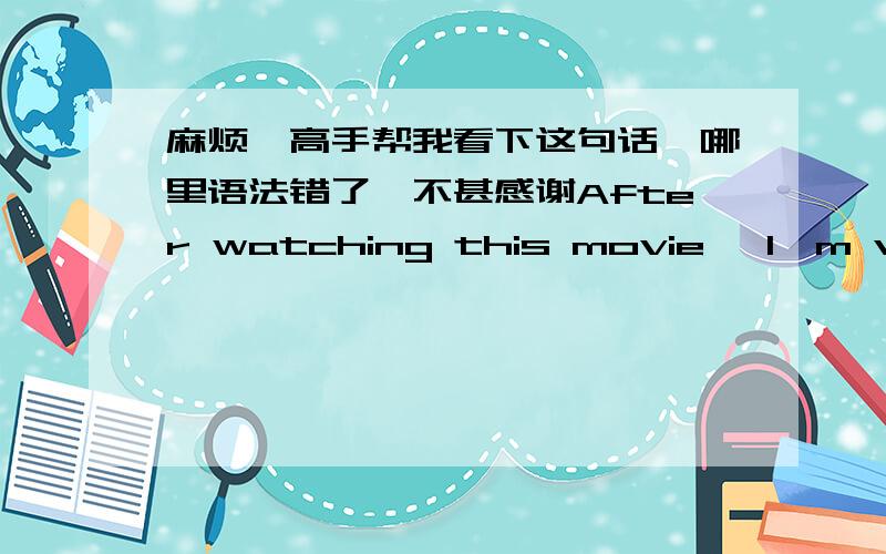 麻烦,高手帮我看下这句话,哪里语法错了,不甚感谢After watching this movie, I'm very frustrating, because this film not only teaches me how to adjust mental attitudes to face with unfortunate, but let me understand the true meaning o