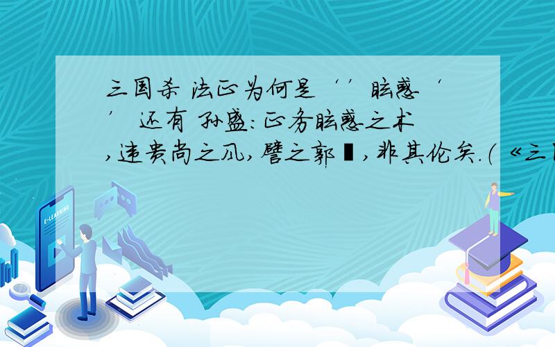 三国杀 法正为何是‘’眩惑‘’ 还有 孙盛：正务眩惑之术,违贵尚之风,譬之郭隗,非其伦矣.（《三国志·蜀书·法正传》注引孙盛评）