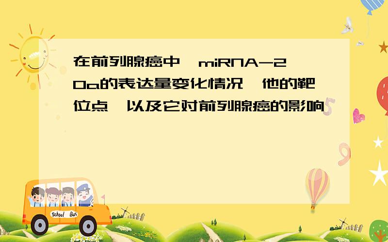 在前列腺癌中,miRNA-20a的表达量变化情况,他的靶位点,以及它对前列腺癌的影响