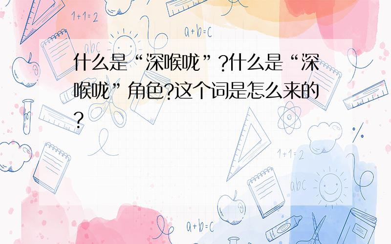 什么是“深喉咙”?什么是“深喉咙”角色?这个词是怎么来的?