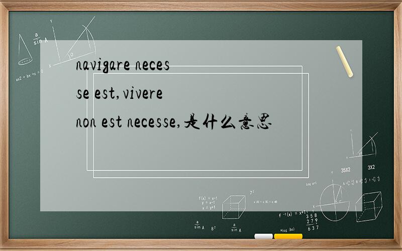 navigare necesse est,vivere non est necesse,是什么意思