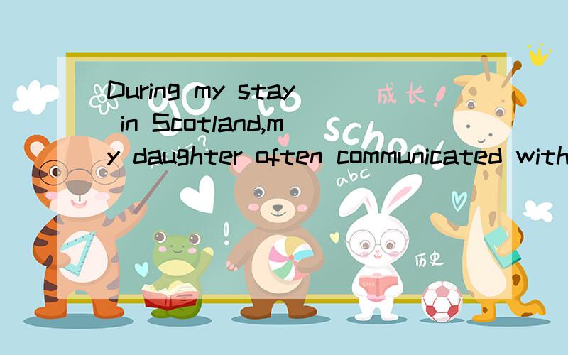 During my stay in Scotland,my daughter often communicated with me by email( )we could save pounds.A so that B as soon as C no matter D such that 说原因哦,