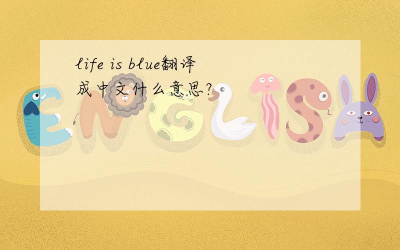 life is blue翻译成中文什么意思?