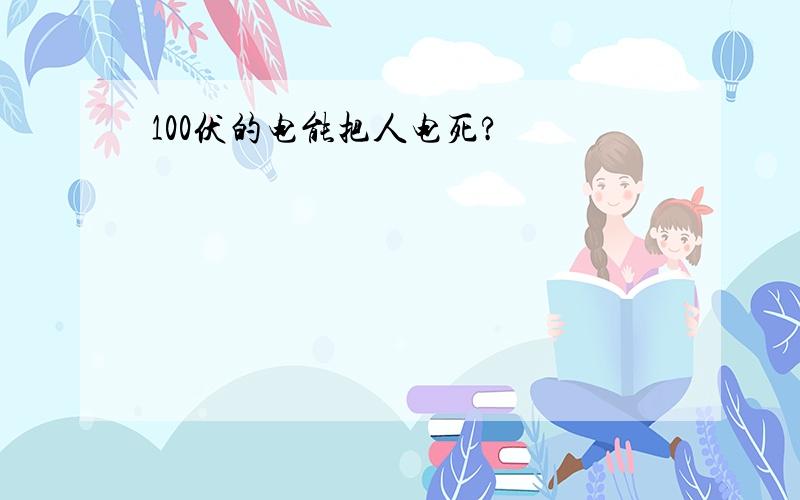 100伏的电能把人电死?