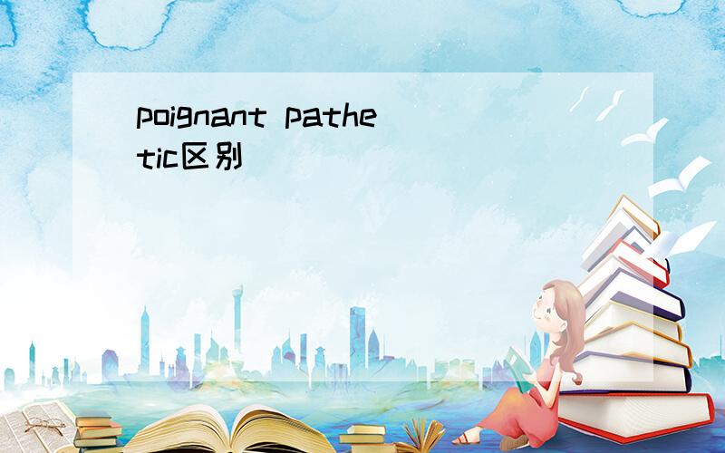 poignant pathetic区别