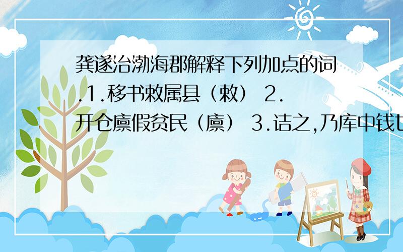 龚遂治渤海郡解释下列加点的词.1.移书敕属县（敕） 2.开仓廪假贫民（廪） 3.诘之,乃库中钱也（诘） 4.一钱何足道,乃杖我也（乃） 翻译句子.1.诸持锄钩田器者皆为良民,吏无得问.2.自仗剑下